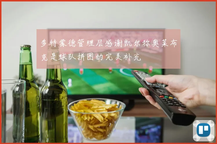 多特蒙德管理层感谢凯尔称奥莱布克是球队拼图的完美补充