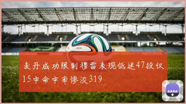 麦丹成功限制穆雷表现低迷47投仅15中命中率惨淡319